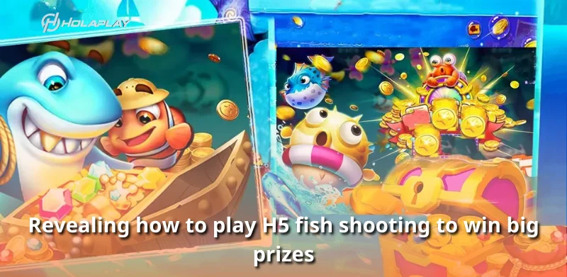 Revealing how to play H5 fish shooting to win big prizes