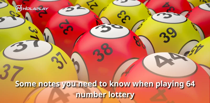 Some notes you need to know when playing 64 number lottery